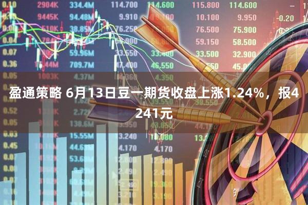 盈通策略 6月13日豆一期货收盘上涨1.24%，报4241元
